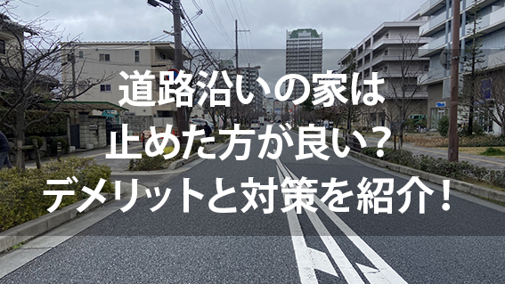 道路沿いの家は止めた方が良い？デメリットと対策を紹介