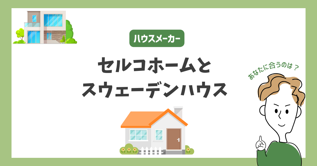 セルコホームとスウェーデンハウスを比較！あなたに合うハウスメーカーはどっち？