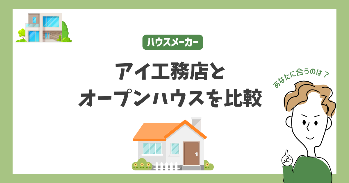 アイ工務店とオープンハウスを比較！あなたに合うハウスメーカーはどっち？